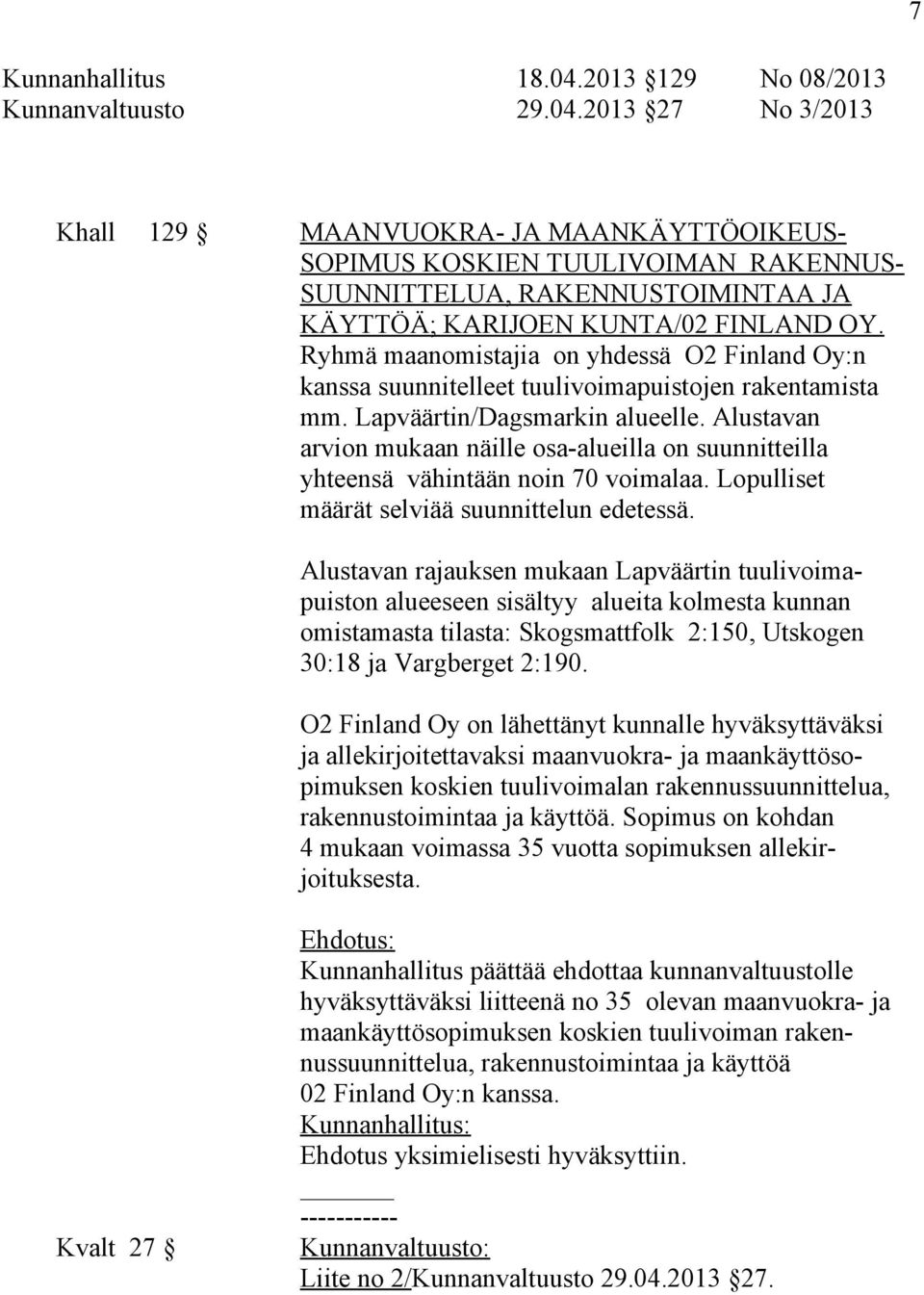 Alustavan arvion mukaan näille osa-alueilla on suunnitteilla yhteensä vähintään noin 70 voimalaa. Lopulliset määrät selviää suunnittelun edetessä.