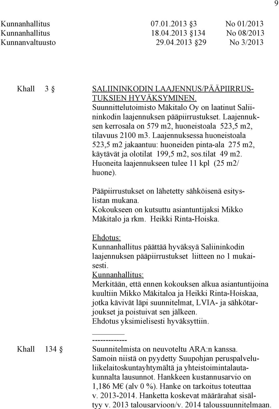 Laajennuksessa huoneistoala 523,5 m2 jakaantuu: huoneiden pinta-ala 275 m2, käytävät ja olotilat 199,5 m2, sos.tilat 49 m2. Huoneita laajennukseen tulee 11 kpl (25 m2/ huone).