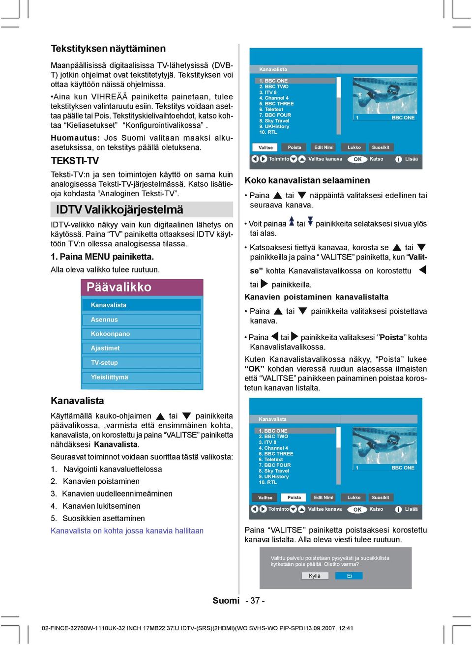 Huomautus: Jos Suomi valitaan maaksi alkuasetuksissa, on tekstitys päällä oletuksena. TEKSTI-TV Teksti-TV:n ja sen toimintojen käyttö on sama kuin analogisessa Teksti-TV-järjestelmässä.