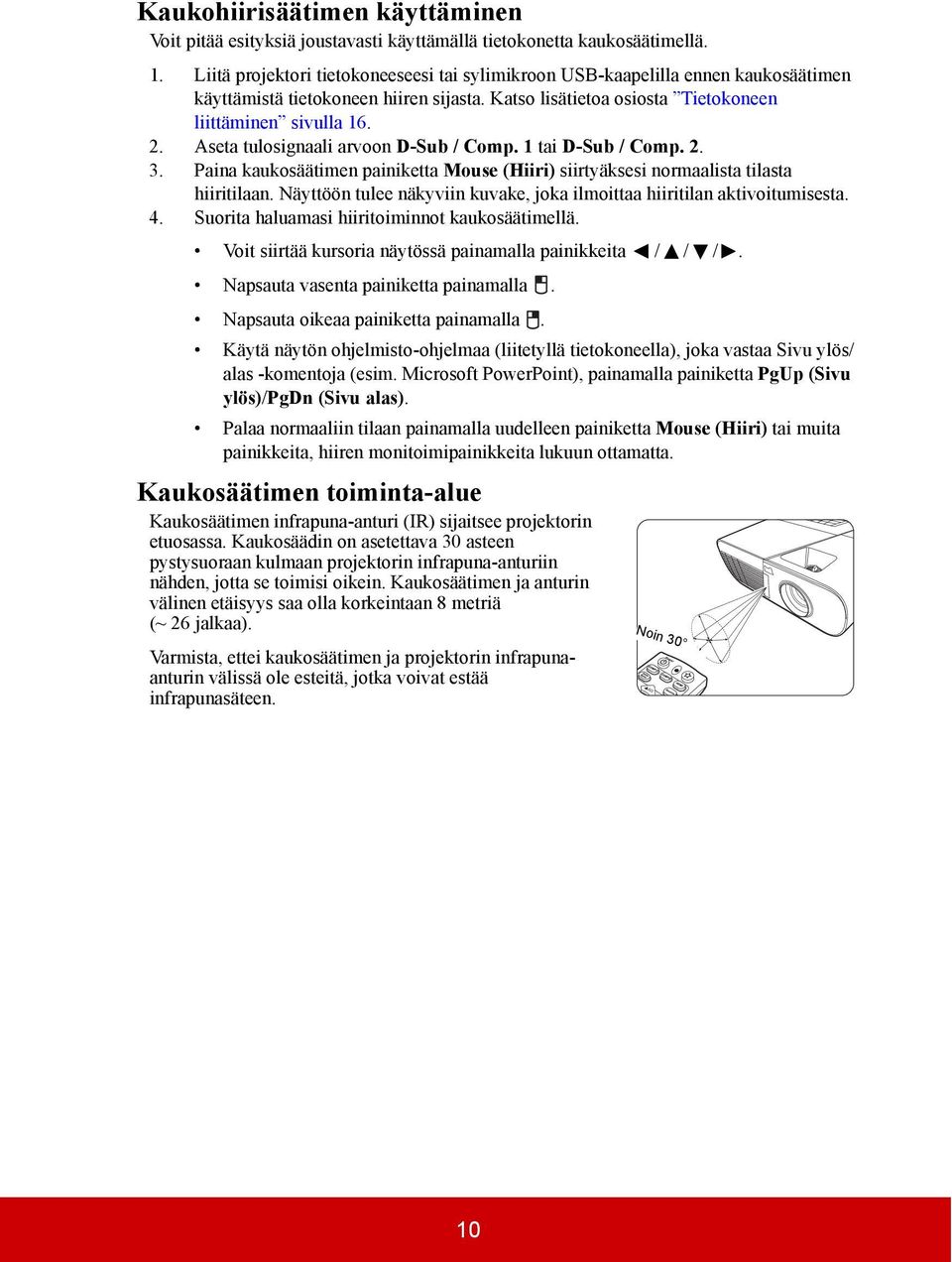 Aseta tulosignaali arvoon D-Sub / Comp. 1 tai D-Sub / Comp. 2. 3. Paina kaukosäätimen painiketta Mouse (Hiiri) siirtyäksesi normaalista tilasta hiiritilaan.