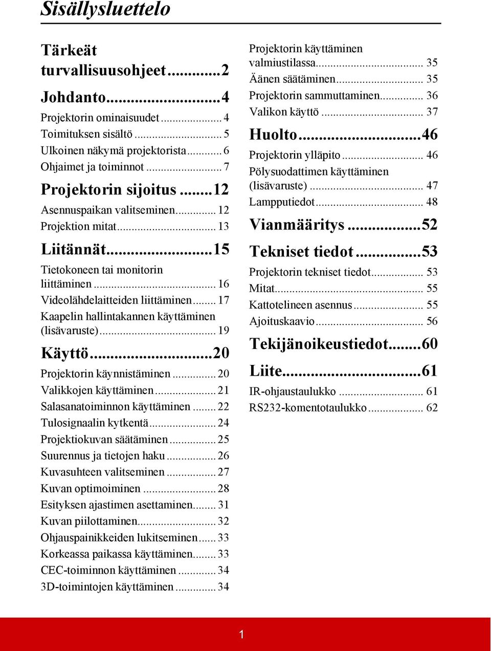 .. 17 Kaapelin hallintakannen käyttäminen (lisävaruste)... 19 Käyttö...20 Projektorin käynnistäminen... 20 Valikkojen käyttäminen... 21 Salasanatoiminnon käyttäminen... 22 Tulosignaalin kytkentä.