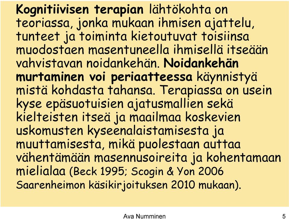 Terapiassa on usein kyse epäsuotuisien ajatusmallien sekä kielteisten itseä ja maailmaa koskevien uskomusten kyseenalaistamisesta ja