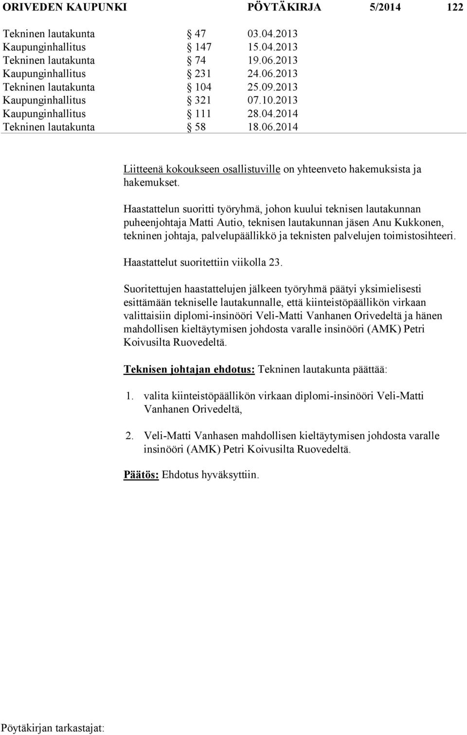 Haastattelun suoritti työryhmä, johon kuului teknisen lautakunnan puheenjohtaja Matti Autio, teknisen lautakunnan jäsen Anu Kukkonen, tekninen johtaja, palvelupäällikkö ja teknisten palvelujen