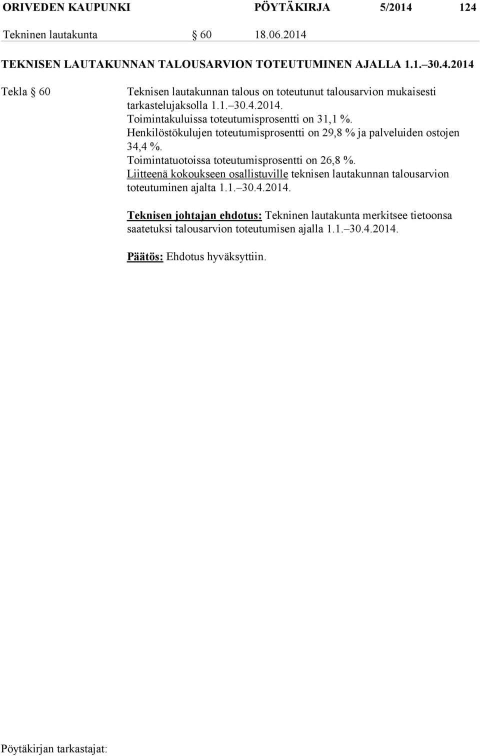 Toimintatuotoissa toteutumisprosentti on 26,8 %. Liitteenä kokoukseen osallistuville teknisen lautakunnan talousarvion toteutuminen ajalta 1.1. 30.4.2014.