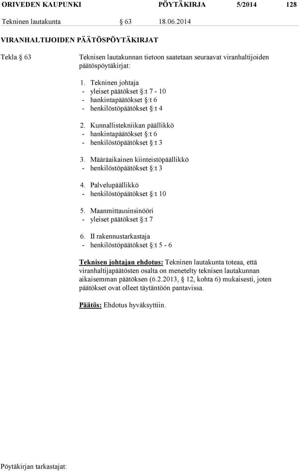 Tekninen johtaja - yleiset päätökset :t 7-10 - hankintapäätökset :t 6 - henkilöstöpäätökset :t 4 2. Kunnallistekniikan päällikkö - hankintapäätökset :t 6 - henkilöstöpäätökset :t 3 3.