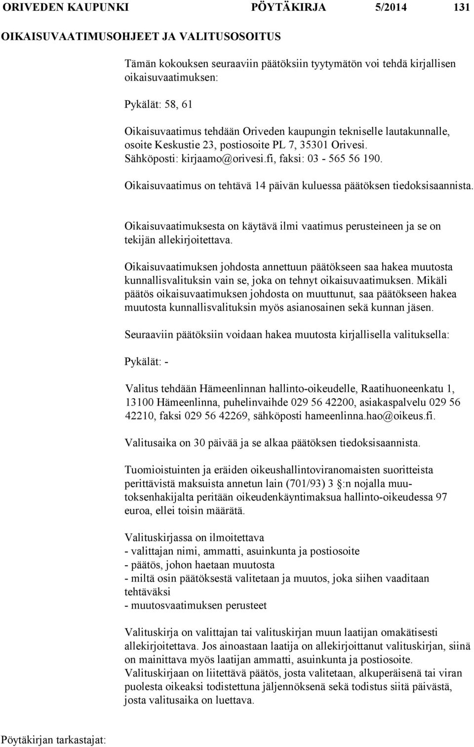 Oikaisuvaatimus on tehtävä 14 päivän kuluessa päätöksen tiedok sisaannista. Oikaisuvaatimuksesta on käytävä ilmi vaatimus perusteineen ja se on tekijän allekirjoitetta va.