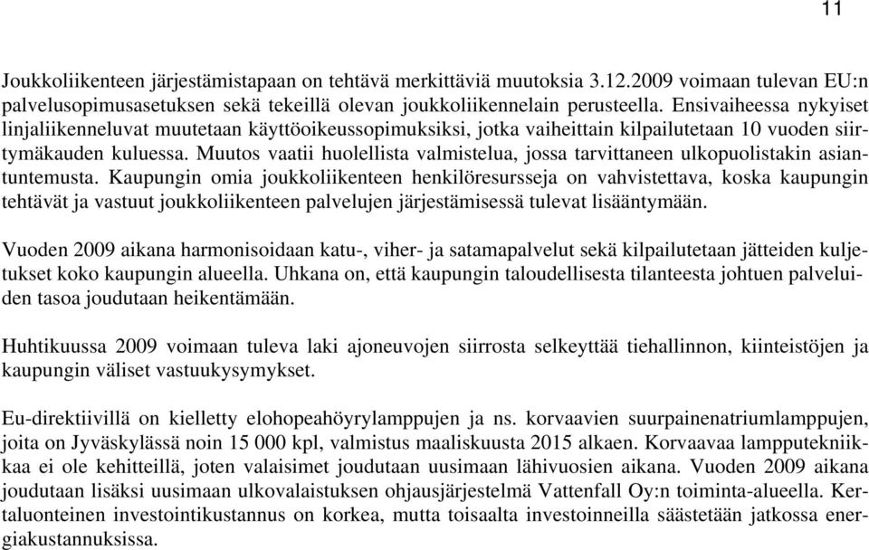Muutos vaatii huolellista valmistelua, jossa tarvittaneen ulkopuolistakin asiantuntemusta.