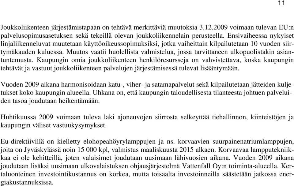 Muutos vaatii huolellista valmistelua, jossa tarvittaneen ulkopuolistakin asiantuntemusta.