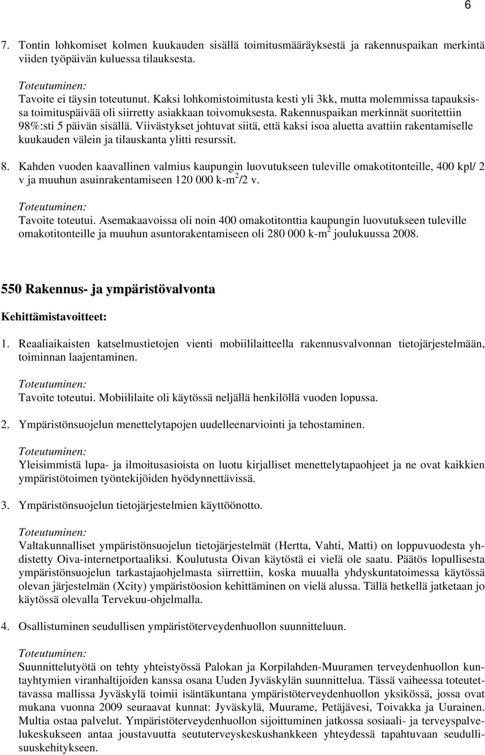 Viivästykset johtuvat siitä, että kaksi isoa aluetta avattiin rakentamiselle kuukauden välein ja tilauskanta ylitti resurssit. 8.