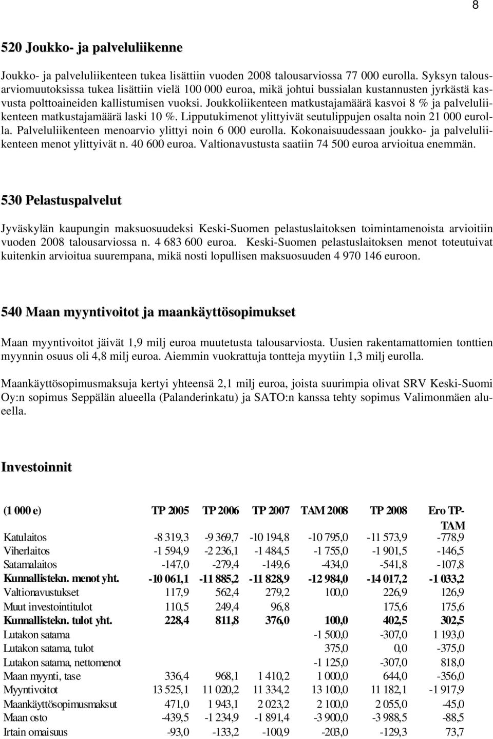 Joukkoliikenteen matkustajamäärä kasvoi 8 % ja palveluliikenteen matkustajamäärä laski 10 %. Lipputukimenot ylittyivät seutulippujen osalta noin 21 000 eurolla.