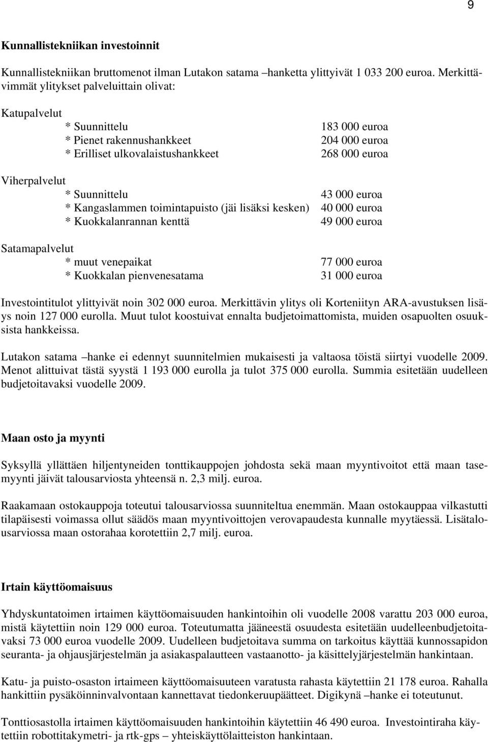 Suunnittelu 43 000 euroa * Kangaslammen toimintapuisto (jäi lisäksi kesken) 40 000 euroa * Kuokkalanrannan kenttä 49 000 euroa Satamapalvelut * muut venepaikat 77 000 euroa * Kuokkalan pienvenesatama