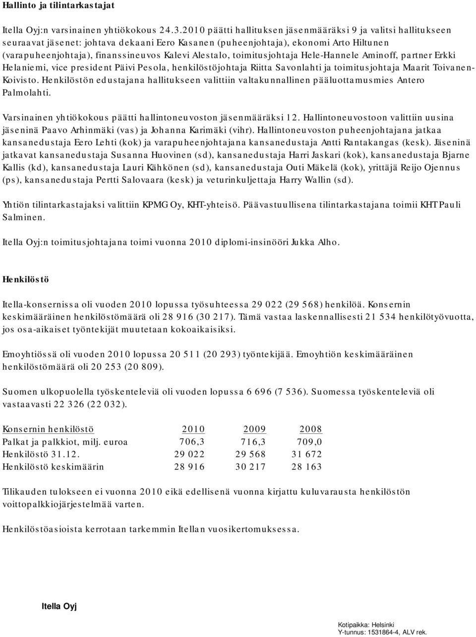 Alestalo, toimitusjohtaja Hele-Hannele Aminoff, partner Erkki Helaniemi, vice president Päivi Pesola, henkilöstöjohtaja Riitta Savonlahti ja toimitusjohtaja Maarit Toivanen- Koivisto.