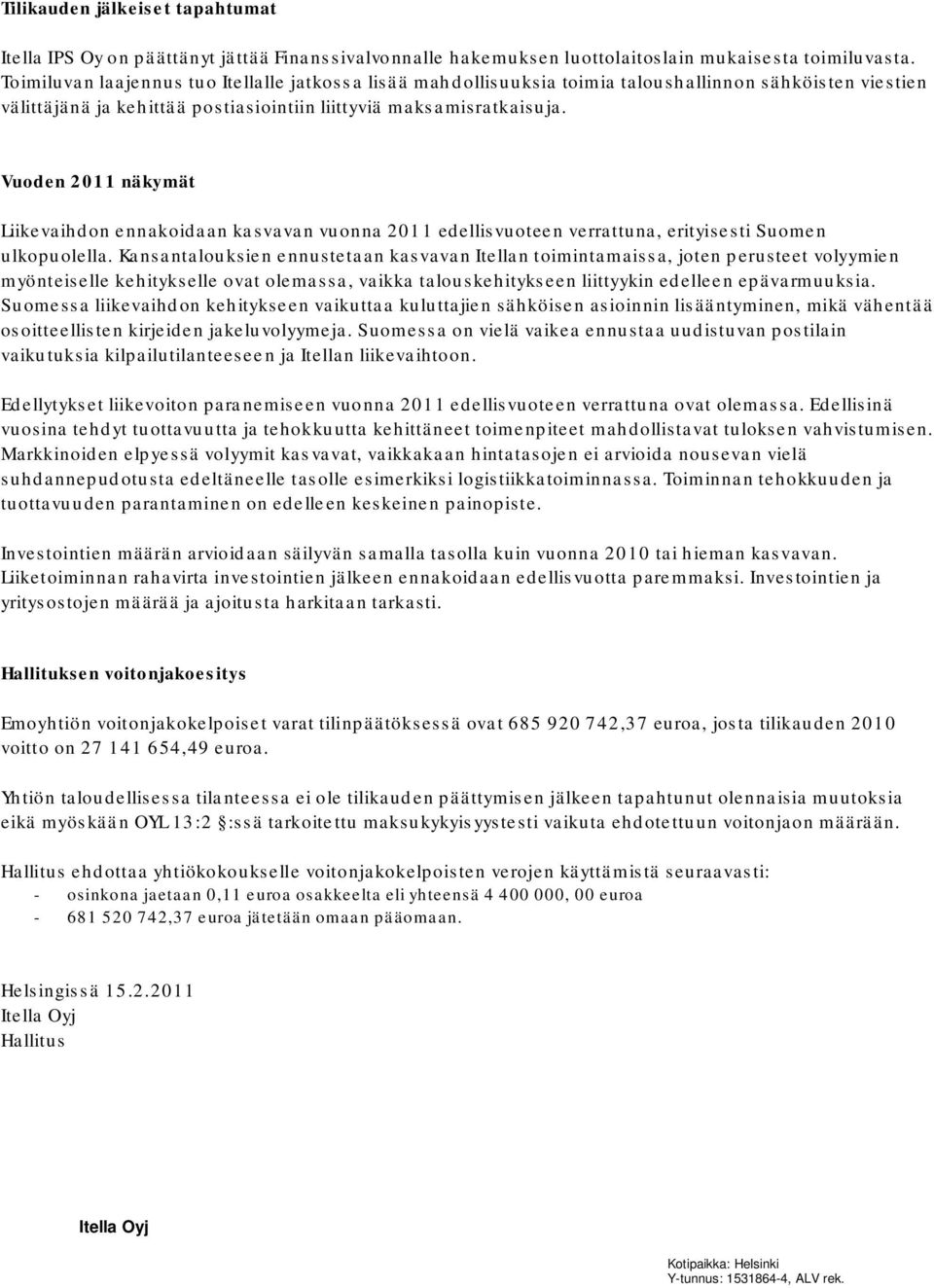 Vuoden 2011 näkymät Liikevaihdon ennakoidaan kasvavan vuonna 2011 edellisvuoteen verrattuna, erityisesti Suomen ulkopuolella.