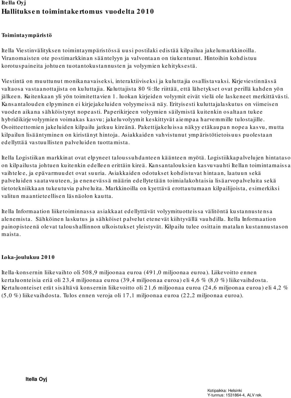 Viestintä on muuttunut monikanavaiseksi, interaktiiviseksi ja kuluttajia osallistavaksi. Kirjeviestinnässä valtaosa vastaanottajista on kuluttajia.