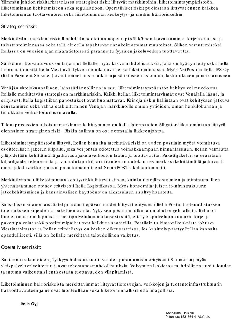 Strategiset riskit: Merkittävänä markkinariskinä nähdään odotettua nopeampi sähköinen korvautuminen kirjejakeluissa ja tulostustoiminnassa sekä tällä alueella tapahtuvat ennakoimattomat muutokset.