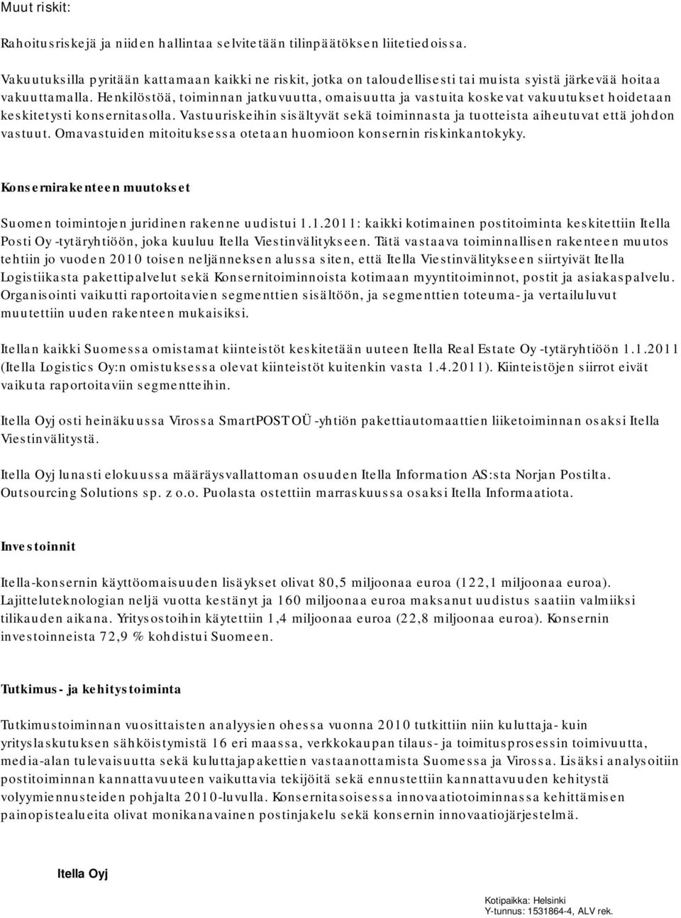 Henkilöstöä, toiminnan jatkuvuutta, omaisuutta ja vastuita koskevat vakuutukset hoidetaan keskitetysti konsernitasolla.