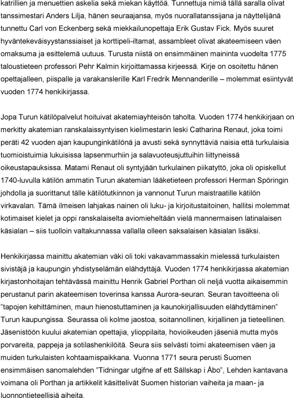 Myös suuret hyväntekeväisyystanssiaiset ja korttipeli-iltamat, assambleet olivat akateemiseen väen omaksuma ja esittelemä uutuus.