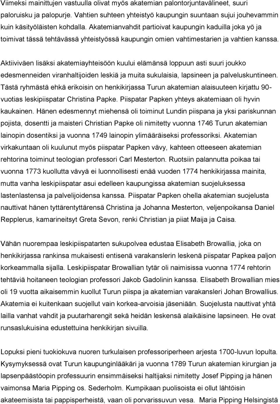 Aktiiviväen lisäksi akatemiayhteisöön kuului elämänsä loppuun asti suuri joukko edesmenneiden viranhaltijoiden leskiä ja muita sukulaisia, lapsineen ja palveluskuntineen.