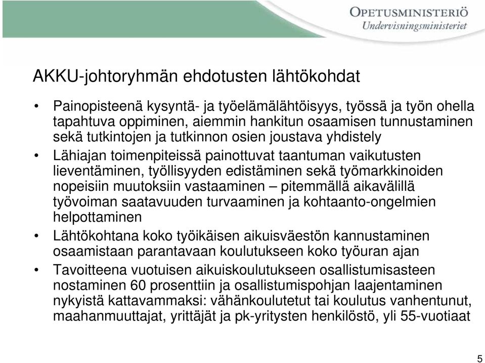 työvoiman saatavuuden turvaaminen ja kohtaanto-ongelmien helpottaminen Lähtökohtana koko työikäisen aikuisväestön kannustaminen osaamistaan parantavaan koulutukseen koko työuran ajan Tavoitteena