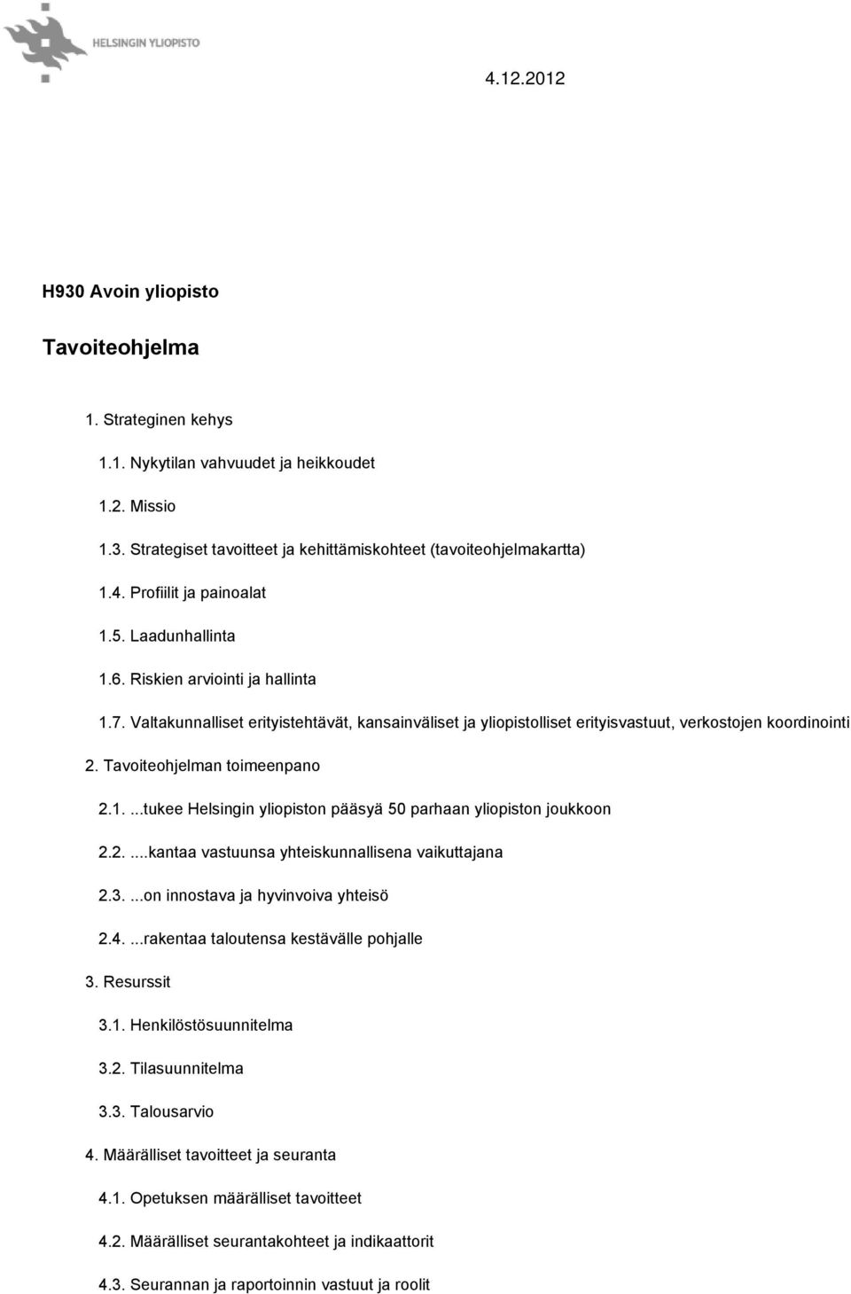 2....kantaa vastuunsa yhteiskunnallisena vaikuttajana 2.3....on innostava ja hyvinvoiva yhteisö 2.4....rakentaa taloutensa kestävälle pohjalle 3. Resurssit 3.1. Henkilöstösuunnitelma 3.2. Tilasuunnitelma 3.