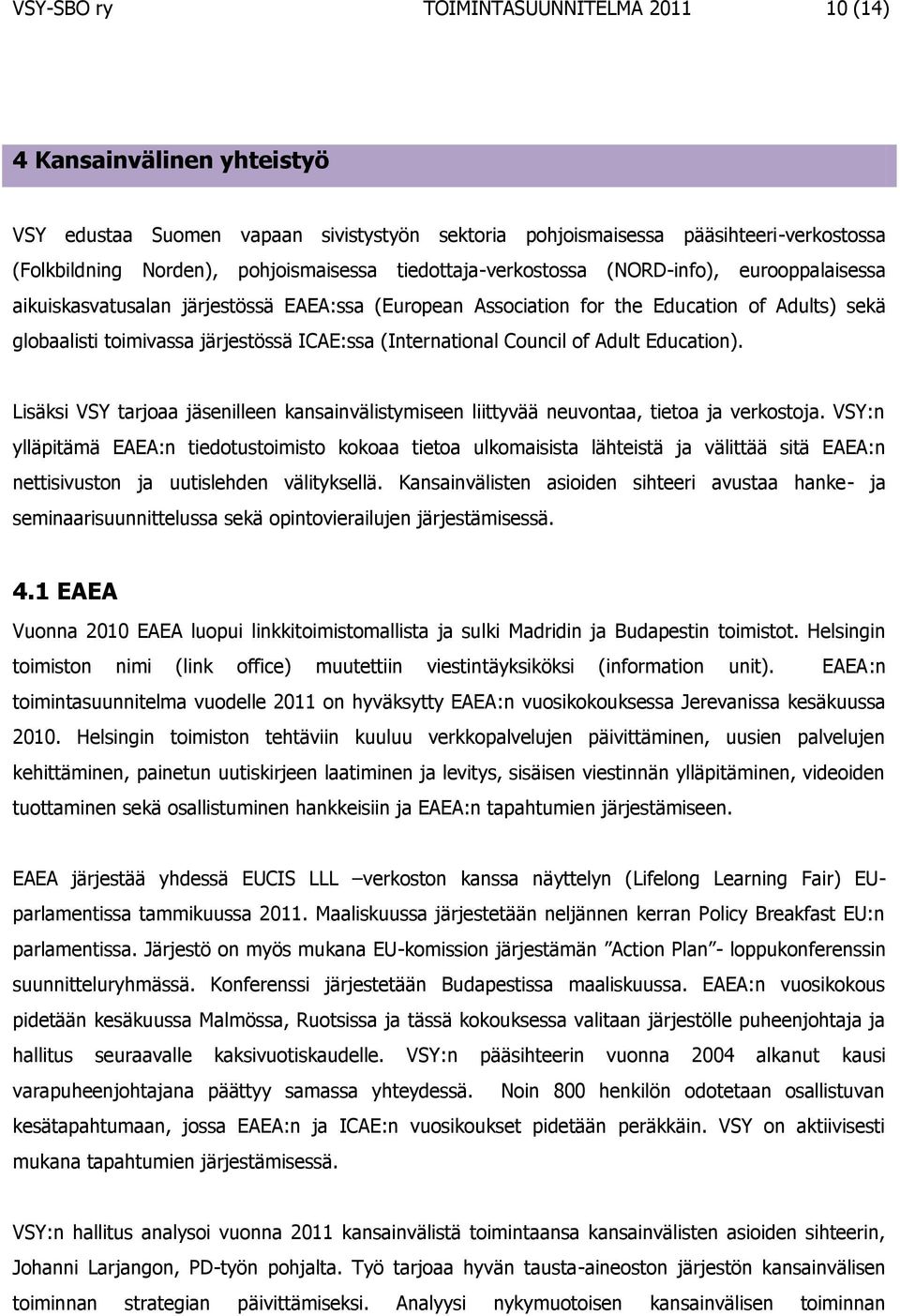 (International Council of Adult Education). Lisäksi VSY tarjoaa jäsenilleen kansainvälistymiseen liittyvää neuvontaa, tietoa ja verkostoja.