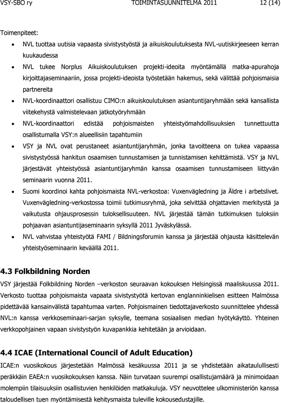 aikuiskoulutuksen asiantuntijaryhmään sekä kansallista viitekehystä valmistelevaan jatkotyöryhmään NVL-koordinaattori edistää pohjoismaisten yhteistyömahdollisuuksien tunnettuutta osallistumalla