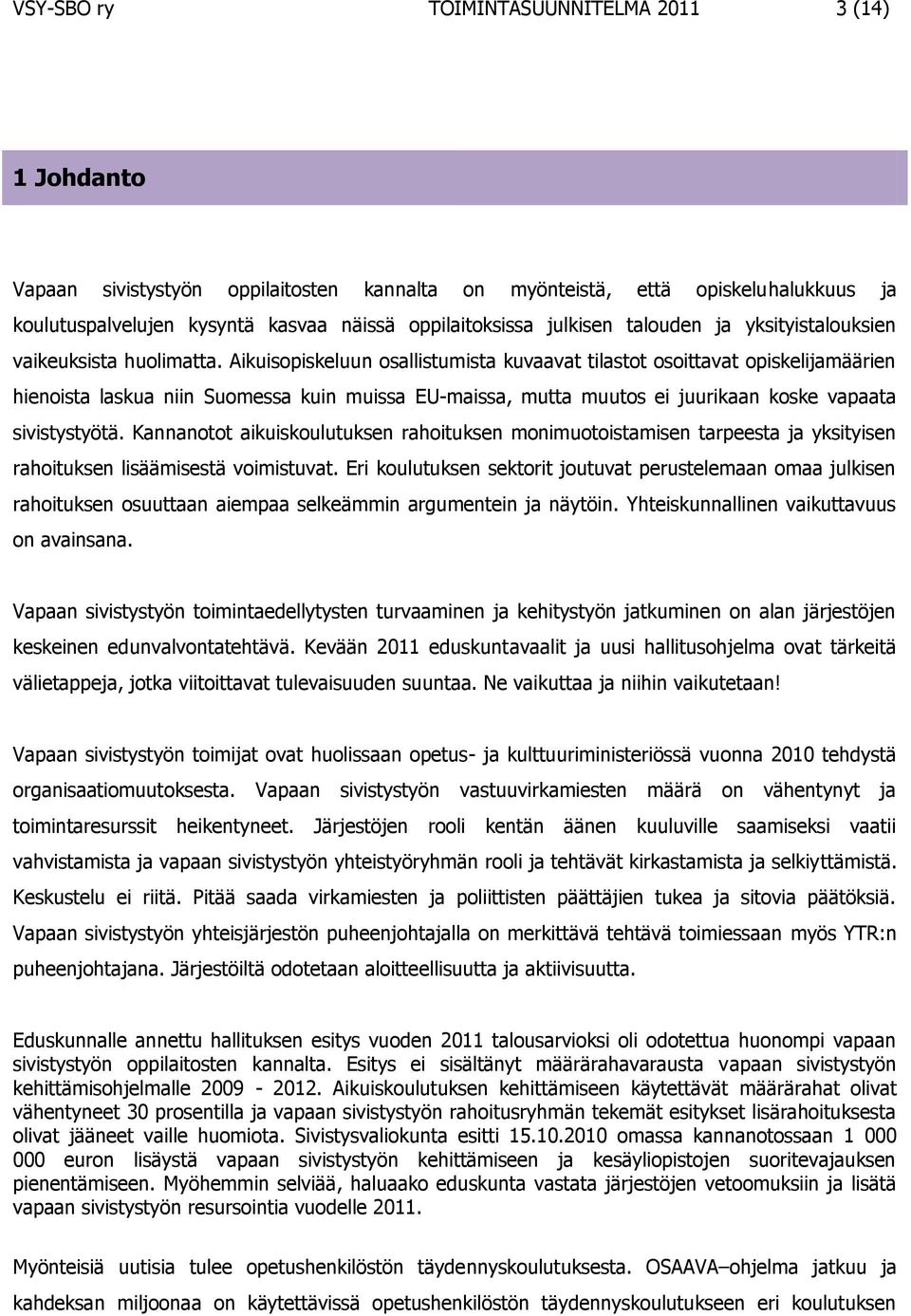 Aikuisopiskeluun osallistumista kuvaavat tilastot osoittavat opiskelijamäärien hienoista laskua niin Suomessa kuin muissa EU-maissa, mutta muutos ei juurikaan koske vapaata sivistystyötä.