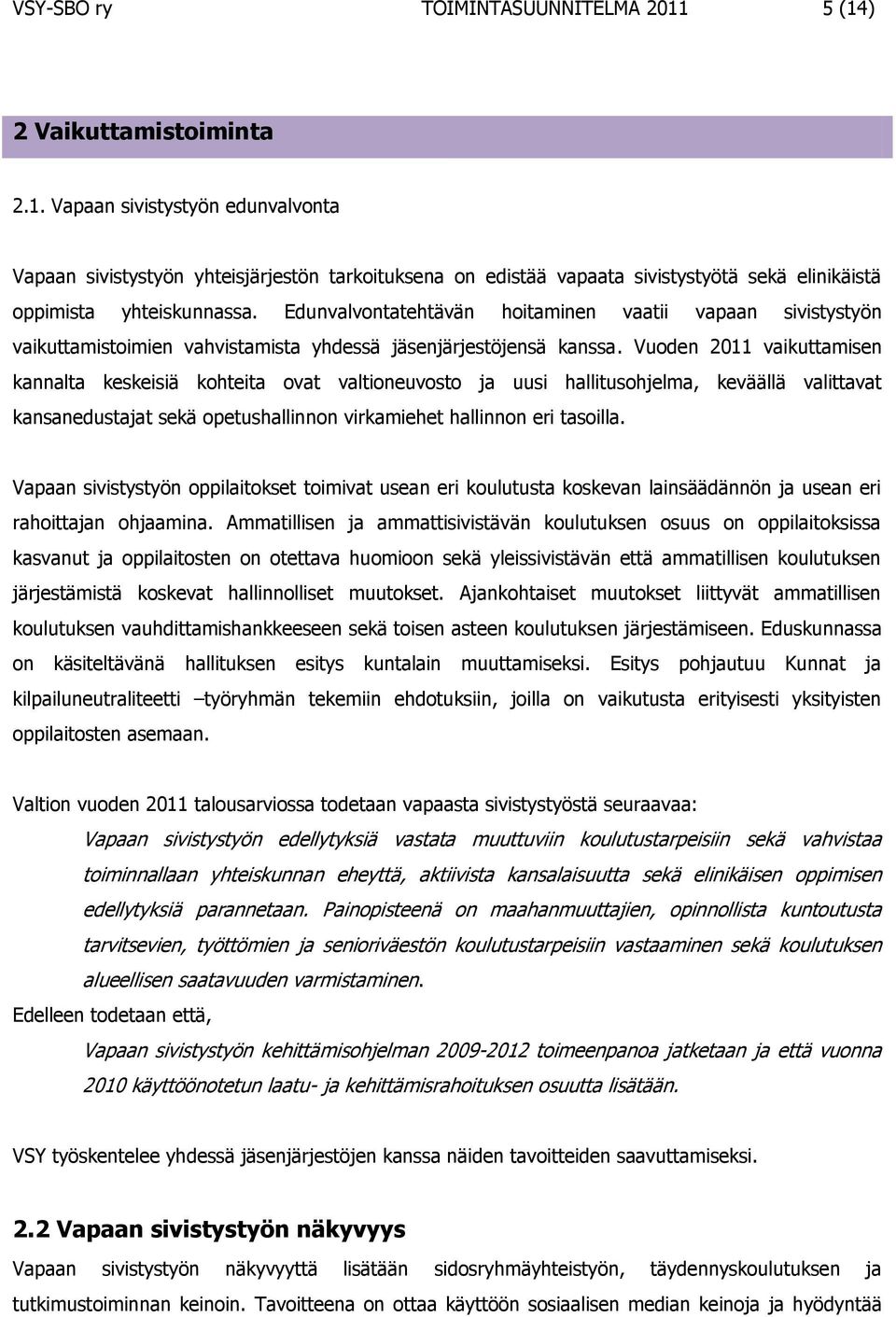 Vuoden 2011 vaikuttamisen kannalta keskeisiä kohteita ovat valtioneuvosto ja uusi hallitusohjelma, keväällä valittavat kansanedustajat sekä opetushallinnon virkamiehet hallinnon eri tasoilla.