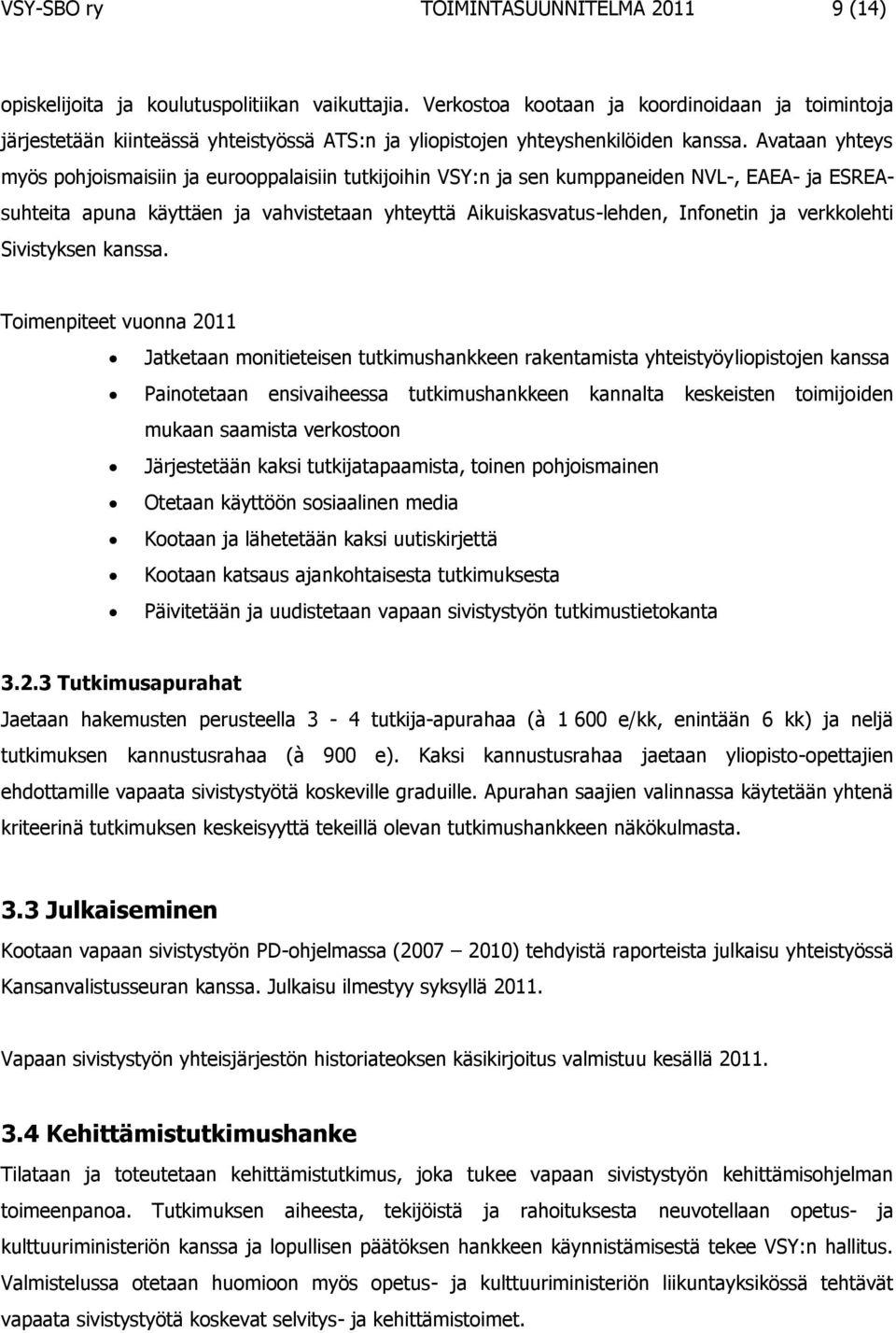 Avataan yhteys myös pohjoismaisiin ja eurooppalaisiin tutkijoihin VSY:n ja sen kumppaneiden NVL-, EAEA- ja ESREAsuhteita apuna käyttäen ja vahvistetaan yhteyttä Aikuiskasvatus-lehden, Infonetin ja