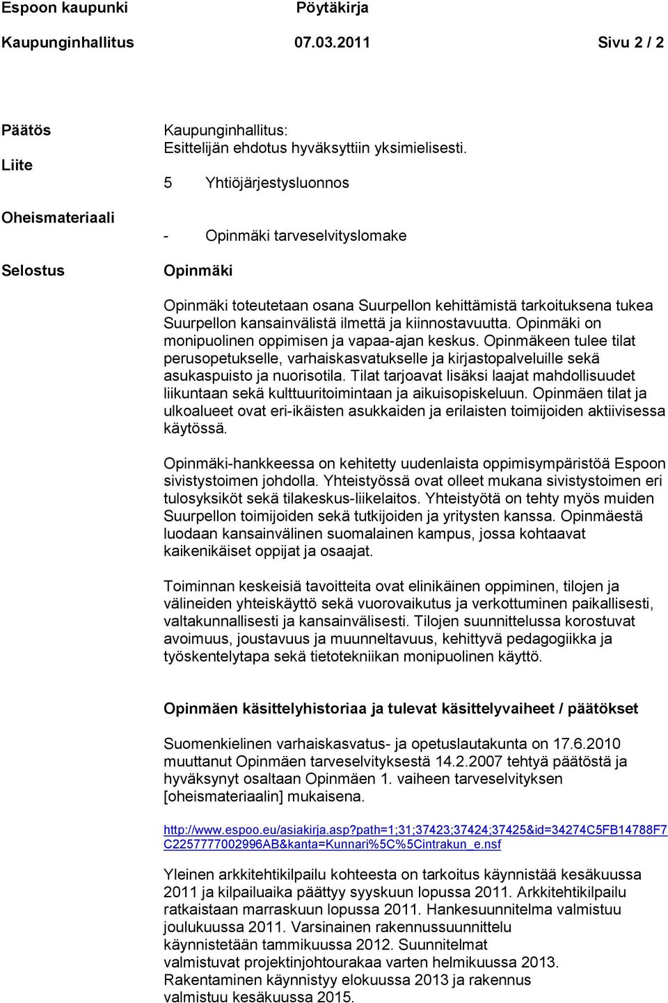 Opinmäki on monipuolinen oppimisen ja vapaa-ajan keskus. Opinmäkeen tulee tilat perusopetukselle, varhaiskasvatukselle ja kirjastopalveluille sekä asukaspuisto ja nuorisotila.