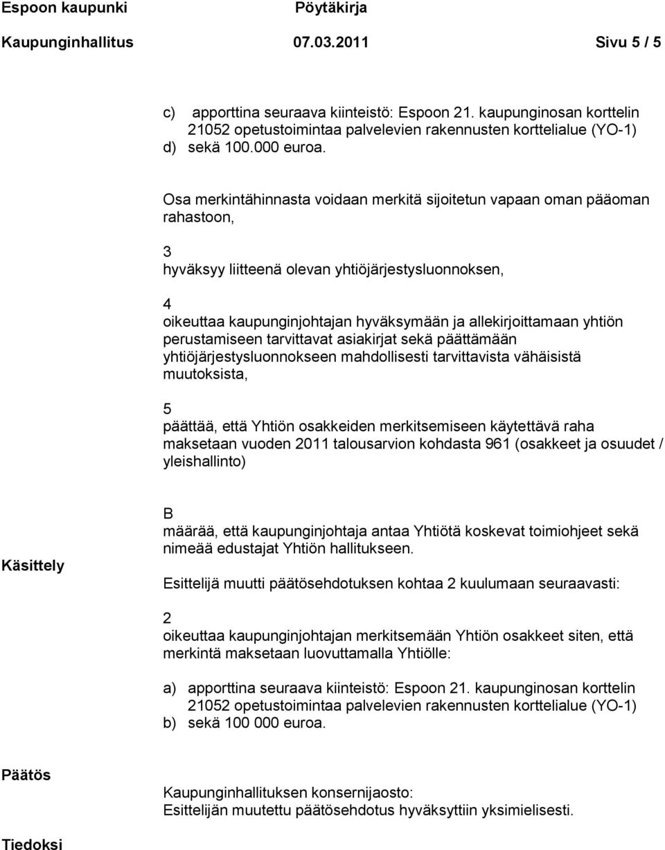 yhtiön perustamiseen tarvittavat asiakirjat sekä päättämään yhtiöjärjestysluonnokseen mahdollisesti tarvittavista vähäisistä muutoksista, 5 päättää, että Yhtiön osakkeiden merkitsemiseen käytettävä