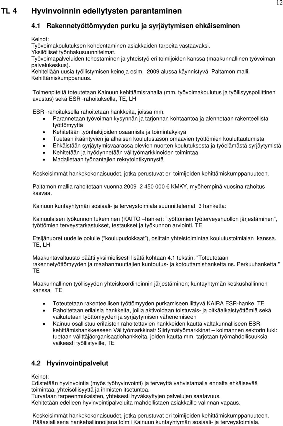 2009 alussa käynnistyvä Paltamon malli. Kehittämiskumppanuus. Toimenpiteitä toteutetaan Kainuun kehittämisrahalla (mm.