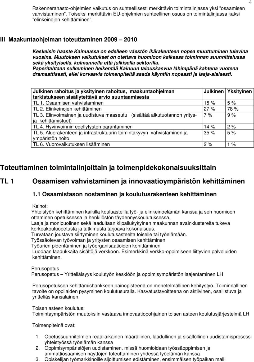 4 III Maakuntaohjelman toteuttaminen 2009 2010 Keskeisin haaste Kainuussa on edelleen väestön ikärakenteen nopea muuttuminen tulevina vuosina.