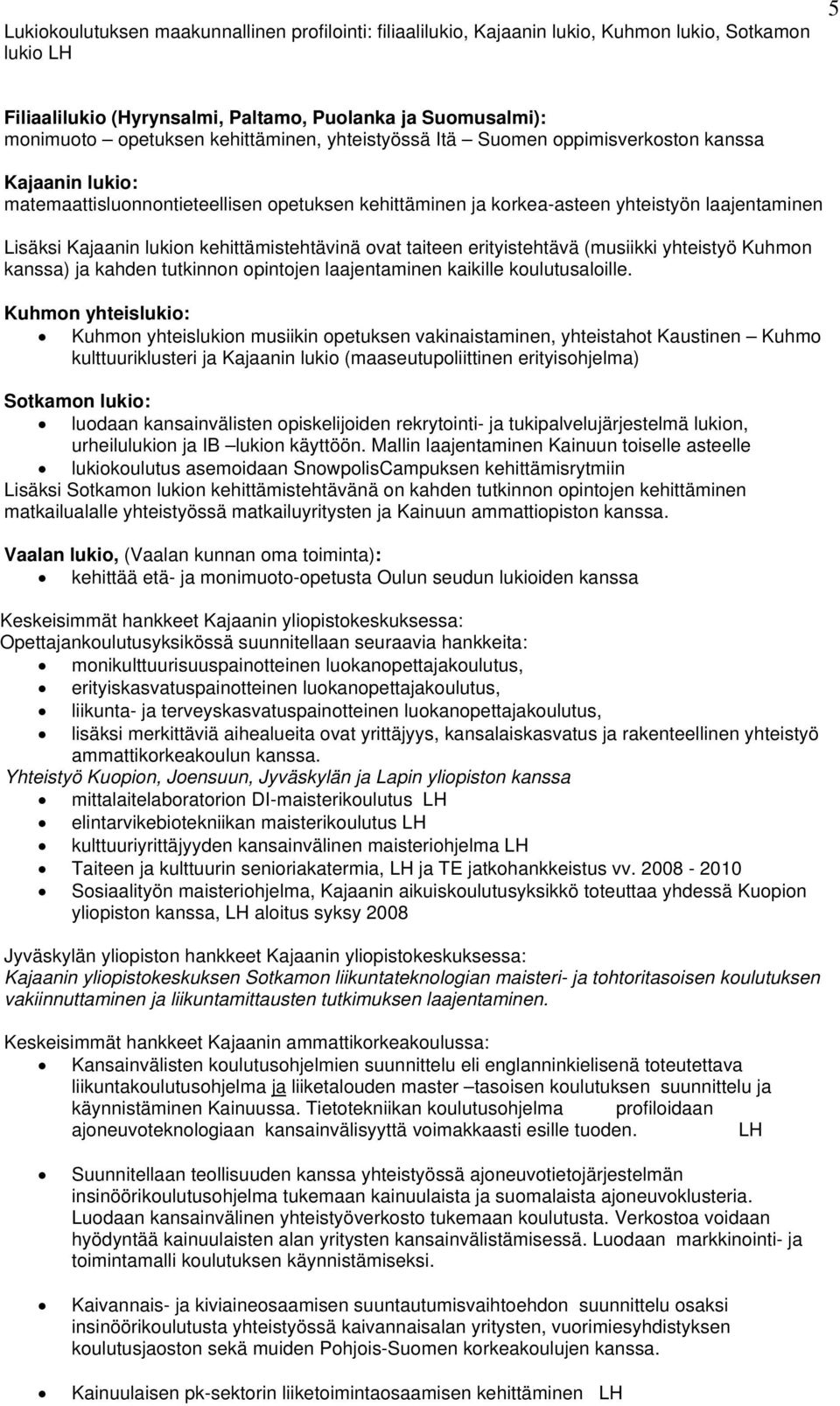 kehittämistehtävinä ovat taiteen erityistehtävä (musiikki yhteistyö Kuhmon kanssa) ja kahden tutkinnon opintojen laajentaminen kaikille koulutusaloille.