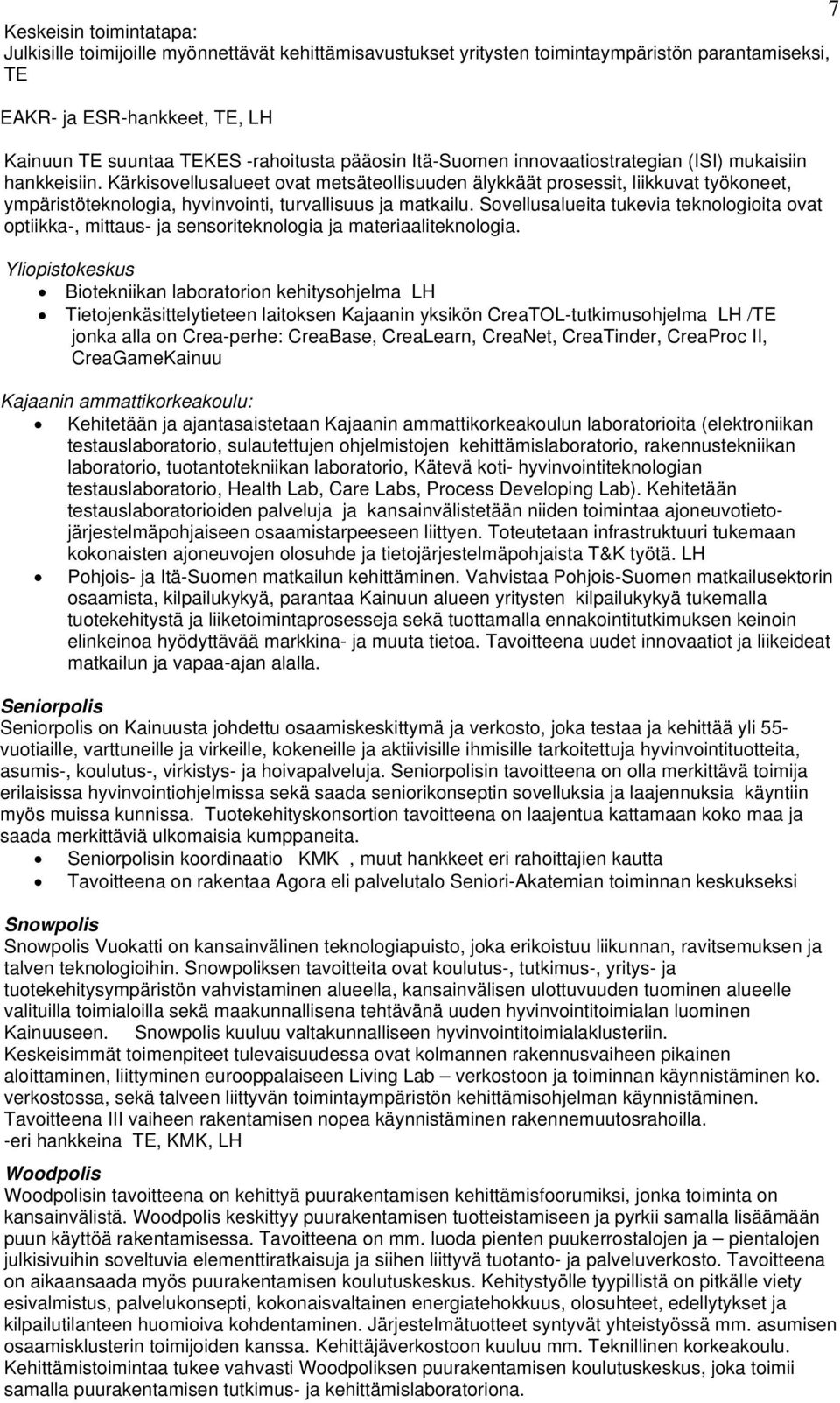 Kärkisovellusalueet ovat metsäteollisuuden älykkäät prosessit, liikkuvat työkoneet, ympäristöteknologia, hyvinvointi, turvallisuus ja matkailu.