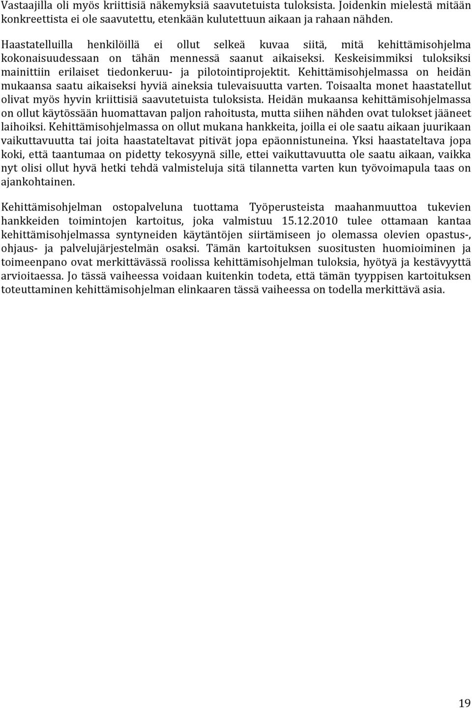 Keskeisimmiksi tuloksiksi mainittiin erilaiset tiedonkeruu- ja pilotointiprojektit. Kehittämisohjelmassa on heidän mukaansa saatu aikaiseksi hyviä aineksia tulevaisuutta varten.