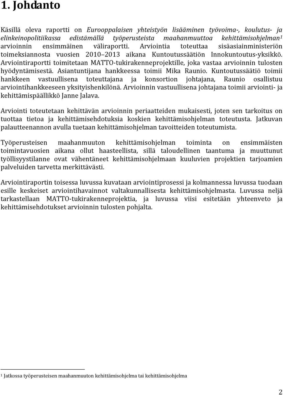 Arviointiraportti toimitetaan MATTO-tukirakenneprojektille, joka vastaa arvioinnin tulosten hyödyntämisestä. Asiantuntijana hankkeessa toimii Mika Raunio.
