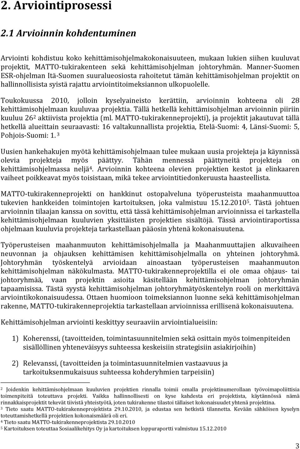 Manner-Suomen ESR-ohjelman Itä-Suomen suuralueosiosta rahoitetut tämän kehittämisohjelman projektit on hallinnollisista syistä rajattu arviointitoimeksiannon ulkopuolelle.