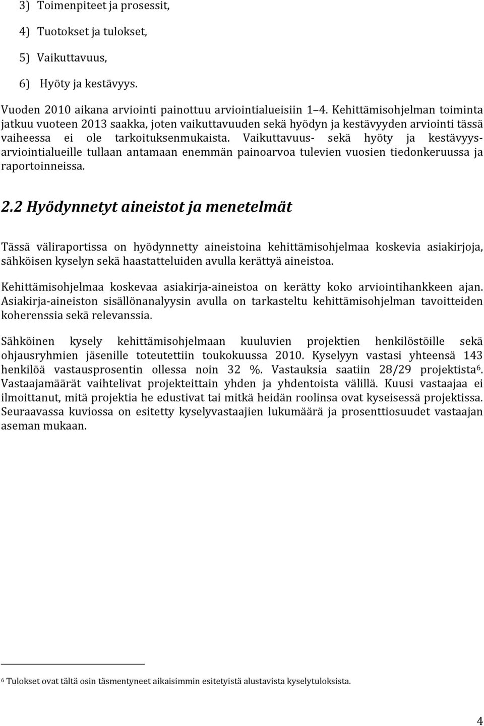 Vaikuttavuus- sekä hyöty ja kestävyysarviointialueille tullaan antamaan enemmän painoarvoa tulevien vuosien tiedonkeruussa ja raportoinneissa. 2.