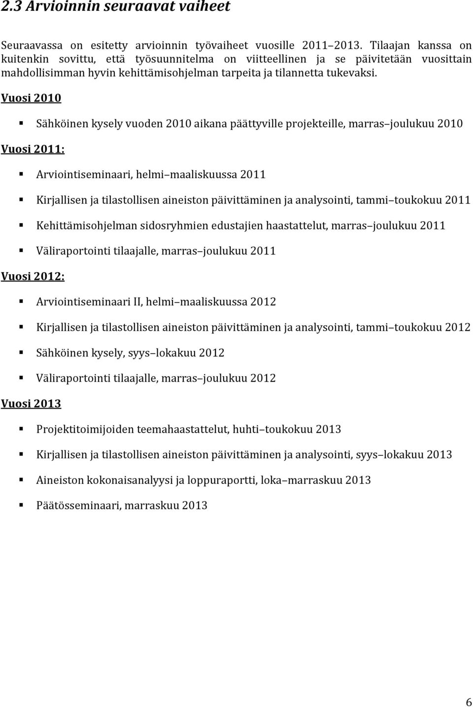 Vuosi 2010 Sähköinen kysely vuoden 2010 aikana päättyville projekteille, marras joulukuu 2010 Vuosi 2011: Arviointiseminaari, helmi maaliskuussa 2011 Kirjallisen ja tilastollisen aineiston