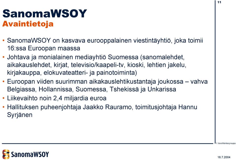 elokuvateatteri- ja painotoiminta) Euroopan viiden suurimman aikakauslehtikustantaja joukossa vahva Belgiassa, Hollannissa,