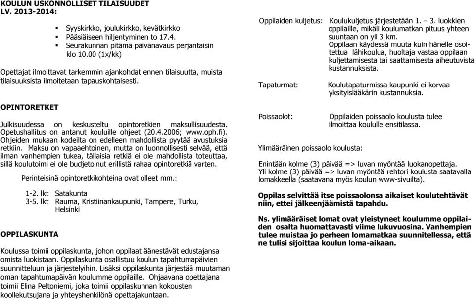 Opetushallitus on antanut kouluille ohjeet (20.4.2006; www.oph.fi). Ohjeiden mukaan kodeilta on edelleen mahdollista pyytää avustuksia retkiin.