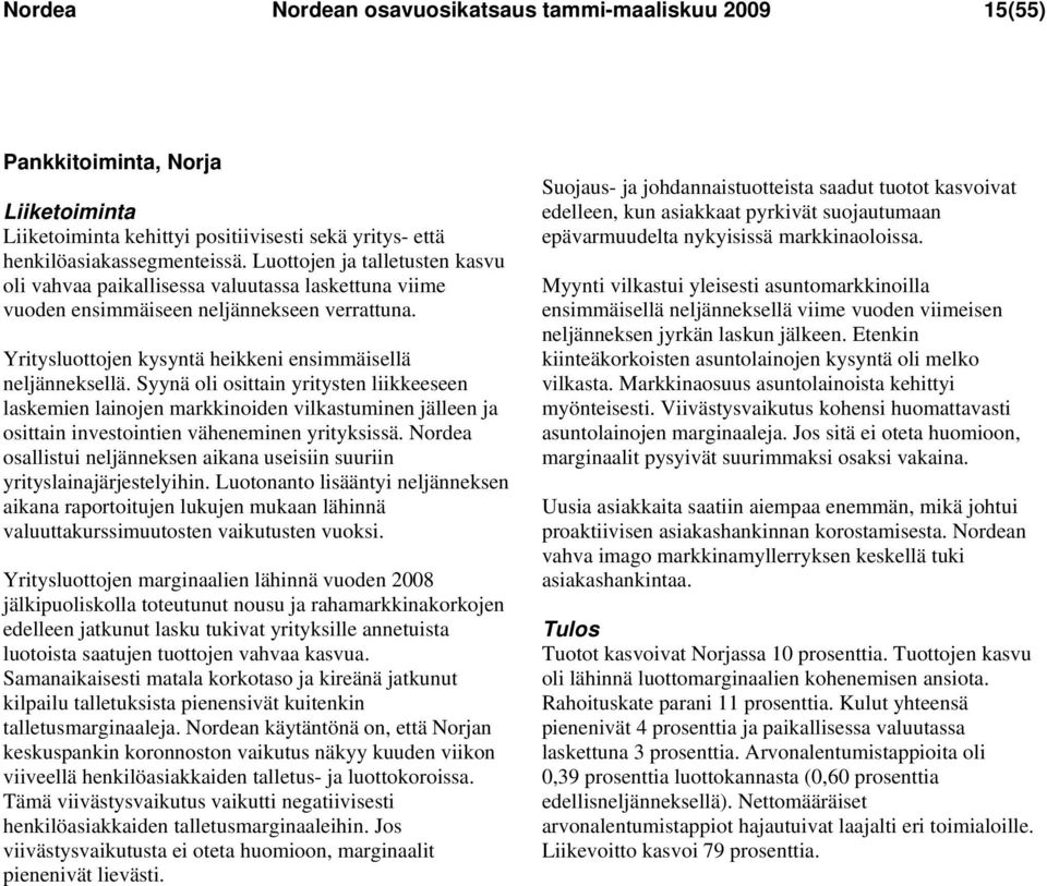 Syynä oli osittain yritysten liikkeeseen laskemien lainojen markkinoiden vilkastuminen jälleen ja osittain investointien väheneminen yrityksissä.