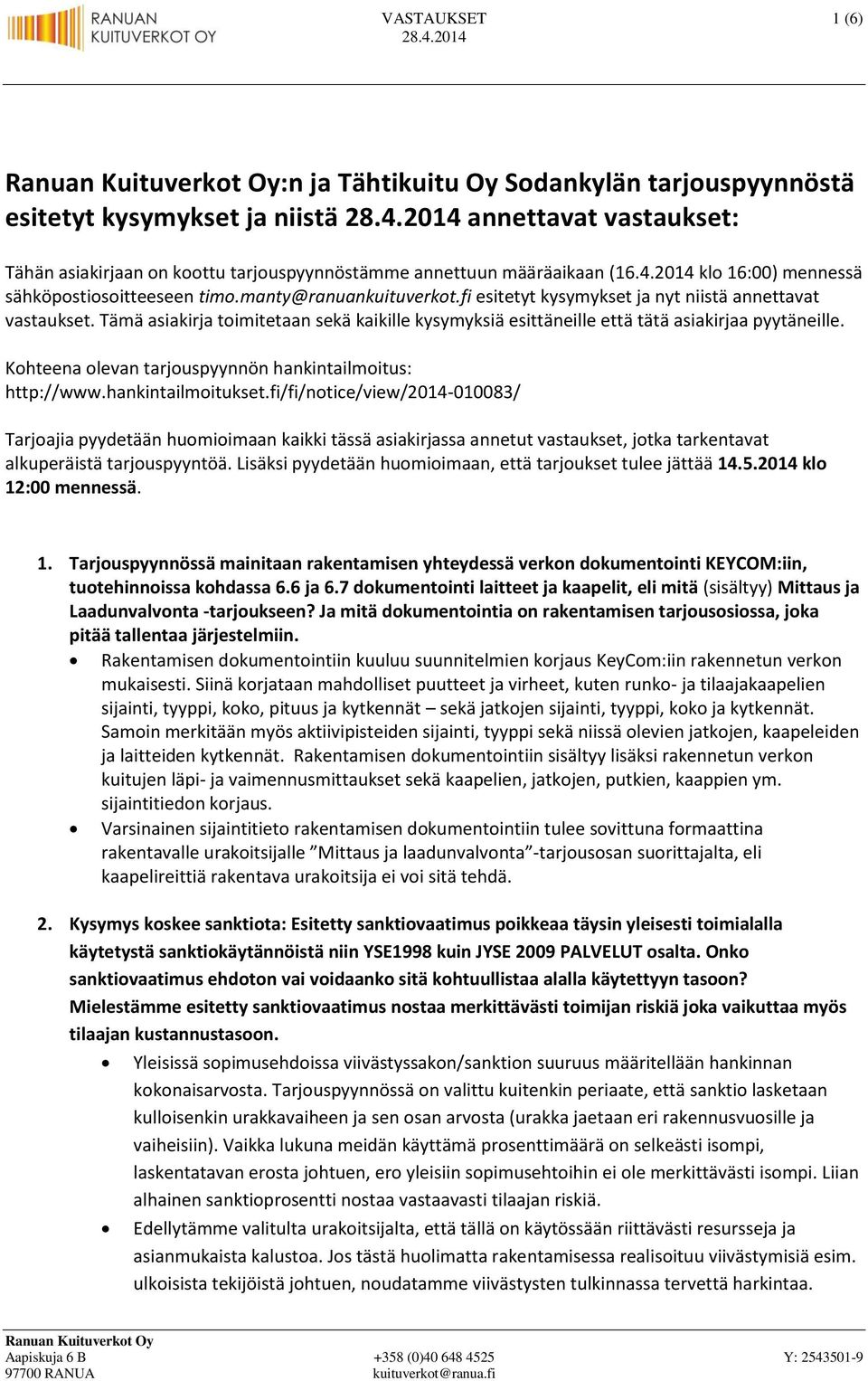 Tämä asiakirja toimitetaan sekä kaikille kysymyksiä esittäneille että tätä asiakirjaa pyytäneille. Kohteena olevan tarjouspyynnön hankintailmoitus: http://www.hankintailmoitukset.