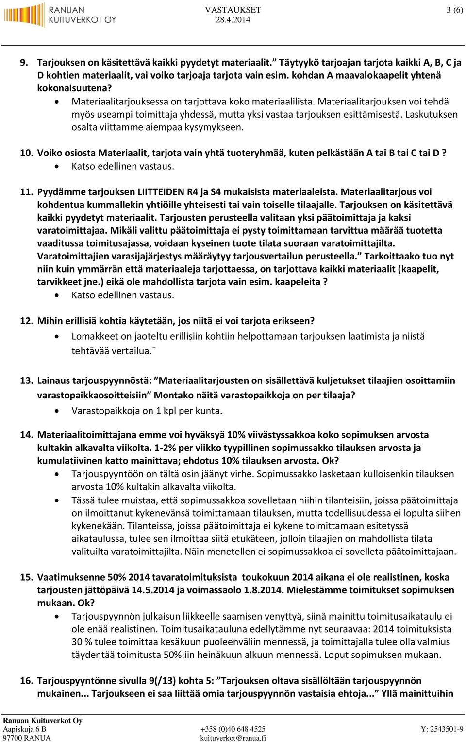 Materiaalitarjouksen voi tehdä myös useampi toimittaja yhdessä, mutta yksi vastaa tarjouksen esittämisestä. Laskutuksen osalta viittamme aiempaa kysymykseen. 10.