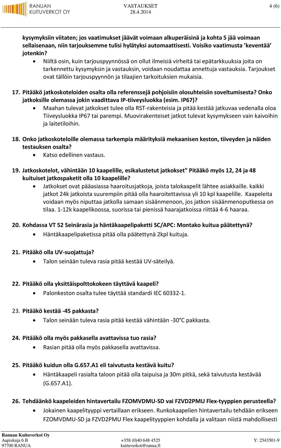 Niiltä osin, kuin tarjouspyynnössä on ollut ilmeisiä virheitä tai epätarkkuuksia joita on tarkennettu kysymyksin ja vastauksin, voidaan noudattaa annettuja vastauksia.