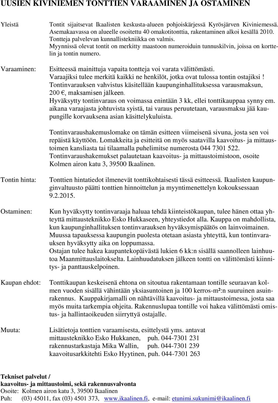 Myynnissä olevat tontit on merkitty maastoon numeroiduin tunnuskilvin, joissa on korttelin ja tontin numero. Esitteessä mainittuja vapaita tontteja voi varata välittömästi.