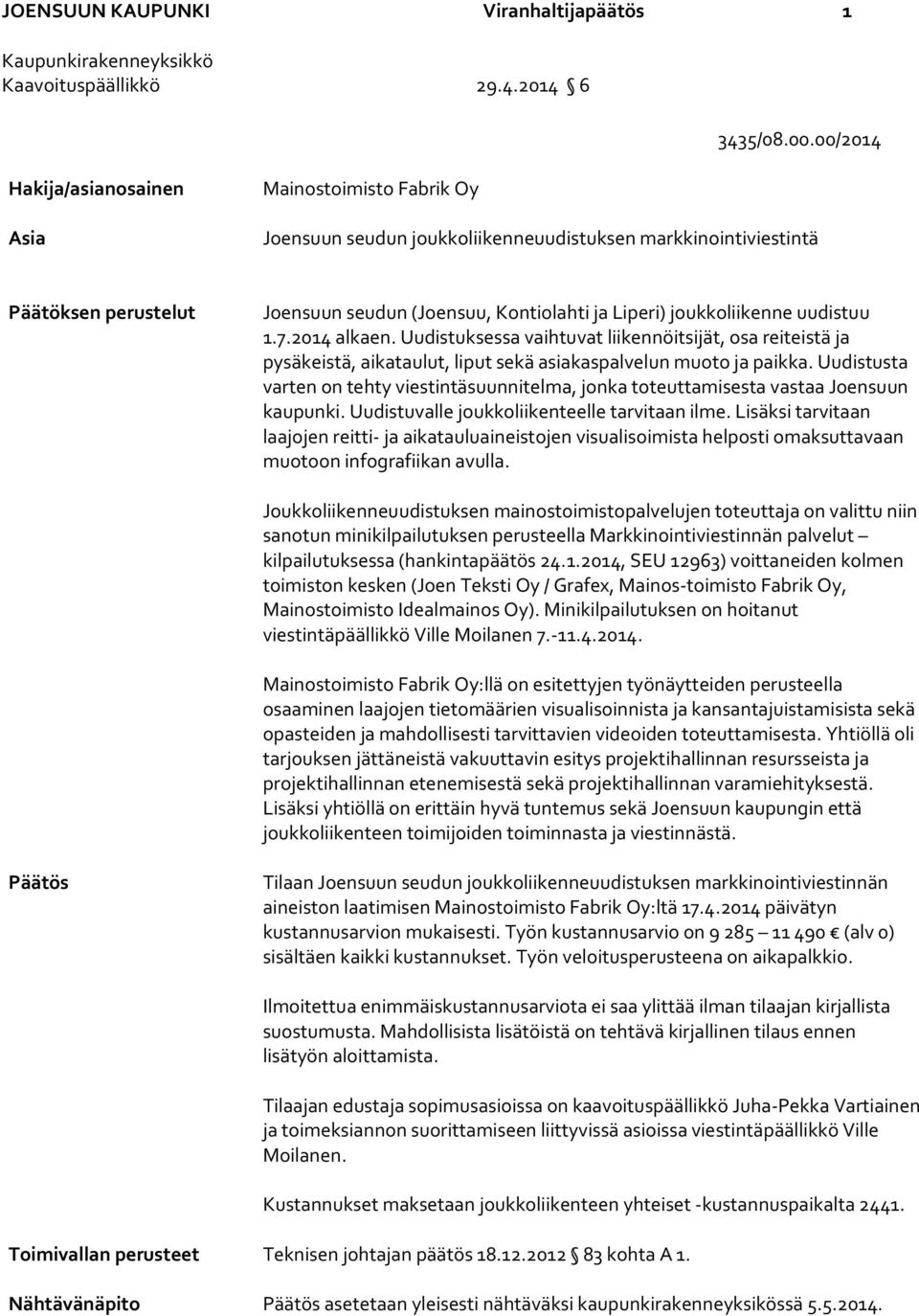 joukkoliikenne uudistuu 1.7.2014 alkaen. Uudistuksessa vaihtuvat liikennöitsijät, osa reiteistä ja pysäkeistä, aikataulut, liput sekä asiakaspalvelun muoto ja paikka.