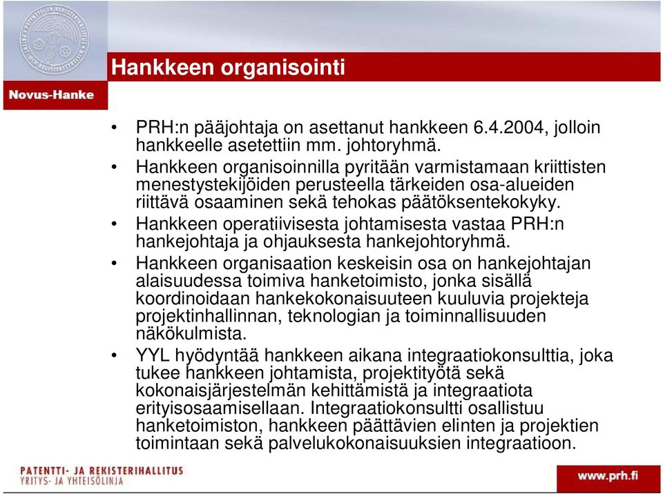 Hankkeen operatiivisesta johtamisesta vastaa PRH:n hankejohtaja ja ohjauksesta hankejohtoryhmä.