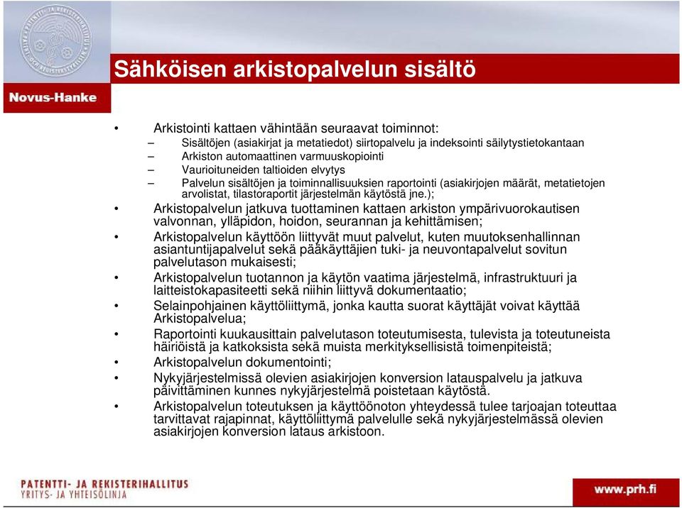 ); Arkistopalvelun jatkuva tuottaminen kattaen arkiston ympärivuorokautisen valvonnan, ylläpidon, hoidon, seurannan ja kehittämisen; Arkistopalvelun käyttöön liittyvät muut palvelut, kuten